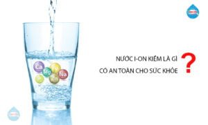 1725677685 tinh chat va do an toan cua nuoc ion kiem 1 Sức khỏe và Đời sống
